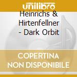 Heinrichs & Hirtenfellner - Dark Orbit cd