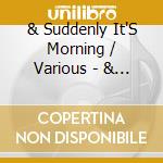 & Suddenly It'S Morning / Various - & Suddenly It'S Morning / Various cd