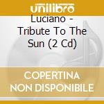 Luciano - Tribute To The Sun (2 Cd) cd