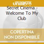 Secret Cinema - Welcome To My Club