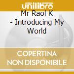 Mr Raol K - Introducing My World cd