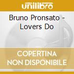 Bruno Pronsato - Lovers Do cd musicale di Bruno Pronsato