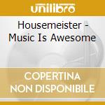 Housemeister - Music Is Awesome cd musicale di Housemeister