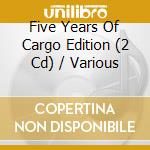 Five Years Of Cargo Edition (2 Cd) / Various cd