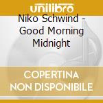 Niko Schwind - Good Morning Midnight cd musicale di Niko Schwind