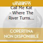 Call Me Kat - Where The River Turns Black