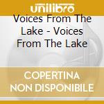 Voices From The Lake - Voices From The Lake cd musicale di Voices From The Lake