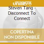 Steven Tang - Disconnect To Connect cd musicale di Steven Tang