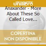 Anaxander - More About These So Called Love Songs cd