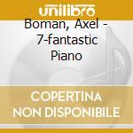 Boman, Axel - 7-fantastic Piano cd musicale di Boman, Axel