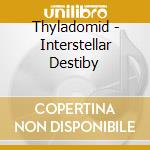 Thyladomid - Interstellar Destiby cd musicale di Thyladomid