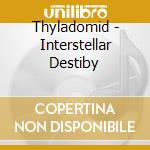 Thyladomid - Interstellar Destiby cd
