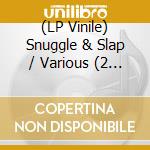 (LP Vinile) Snuggle & Slap / Various (2 Lp) vinile