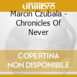 Marcin Czubala - Chronicles Of Never cd
