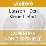 Larsson - Der Kleine Elefant cd musicale di Larsson