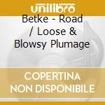 Betke - Road / Loose & Blowsy Plumage cd