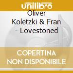 Oliver Koletzki & Fran - Lovestoned cd musicale di Oliver Koletzki & Fran