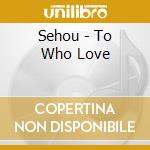 Sehou - To Who Love cd