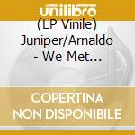 (LP Vinile) Juniper/Arnaldo - We Met In Manchester (2018 Repress) (12