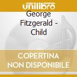George Fitzgerald - Child cd musicale di George Fitzgerald
