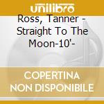 Ross, Tanner - Straight To The Moon-10'- cd