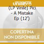 (LP Vinile) Pici - A Mistake Ep (12') vinile