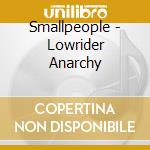 Smallpeople - Lowrider Anarchy cd musicale di Smallpeople