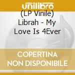 (LP Vinile) Librah - My Love Is 4Ever vinile