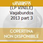 (LP VINILE) Vagabundos 2013 part 3 cd