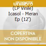 (LP Vinile) Icasol - Meran Ep (12