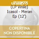 (LP Vinile) Icasol - Meran Ep (12") vinile