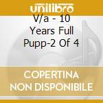 V/a - 10 Years Full Pupp-2 Of 4 cd musicale di V/a