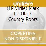 (LP Vinile) Mark E - Black Country Roots vinile