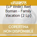 (LP Vinile) Axel Boman - Family Vacation (2 Lp) vinile