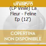 (LP Vinile) La Fleur - Feline Ep (12') vinile