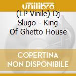 (LP Vinile) Dj Slugo - King Of Ghetto House vinile