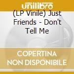 (LP Vinile) Just Friends - Don't Tell Me lp vinile di Friends Just
