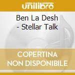 Ben La Desh - Stellar Talk cd musicale di Ben La Desh