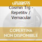 Cosmin Trg - Repetitiv / Vernacular cd