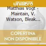 Matthias Vogt - Maintain, V. Watson, Bleak Scene Rmxs (12') cd