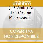(LP Vinile) An D - Cosmic Microwave Background vinile