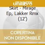 Skirt - Mirage Ep, Lakker Rmx (12') cd