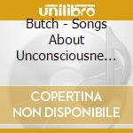 Butch - Songs About Unconsciousne (12') cd
