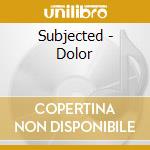 Subjected - Dolor
