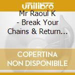 Mr Raoul K - Break Your Chains & Return To Botswana cd musicale di Mr Raoul K