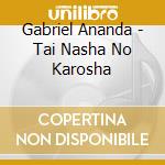 Gabriel Ananda - Tai Nasha No Karosha cd