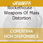 Rockethouse - Weapons Of Mass Distortion cd musicale di Rockethouse