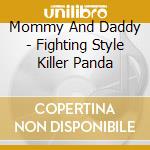 Mommy And Daddy - Fighting Style Killer Panda cd musicale di Mommy And Daddy