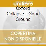 Oxford Collapse - Good Ground cd musicale di Oxford Collapse