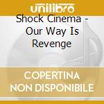 Shock Cinema - Our Way Is Revenge cd